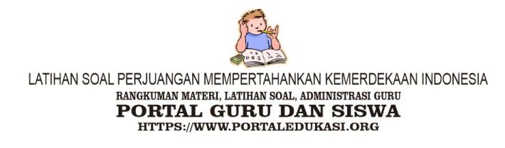 Latihan Soal Perjuangan Mempertahankan Kemerdekaan Indonesia Portal Edukasi